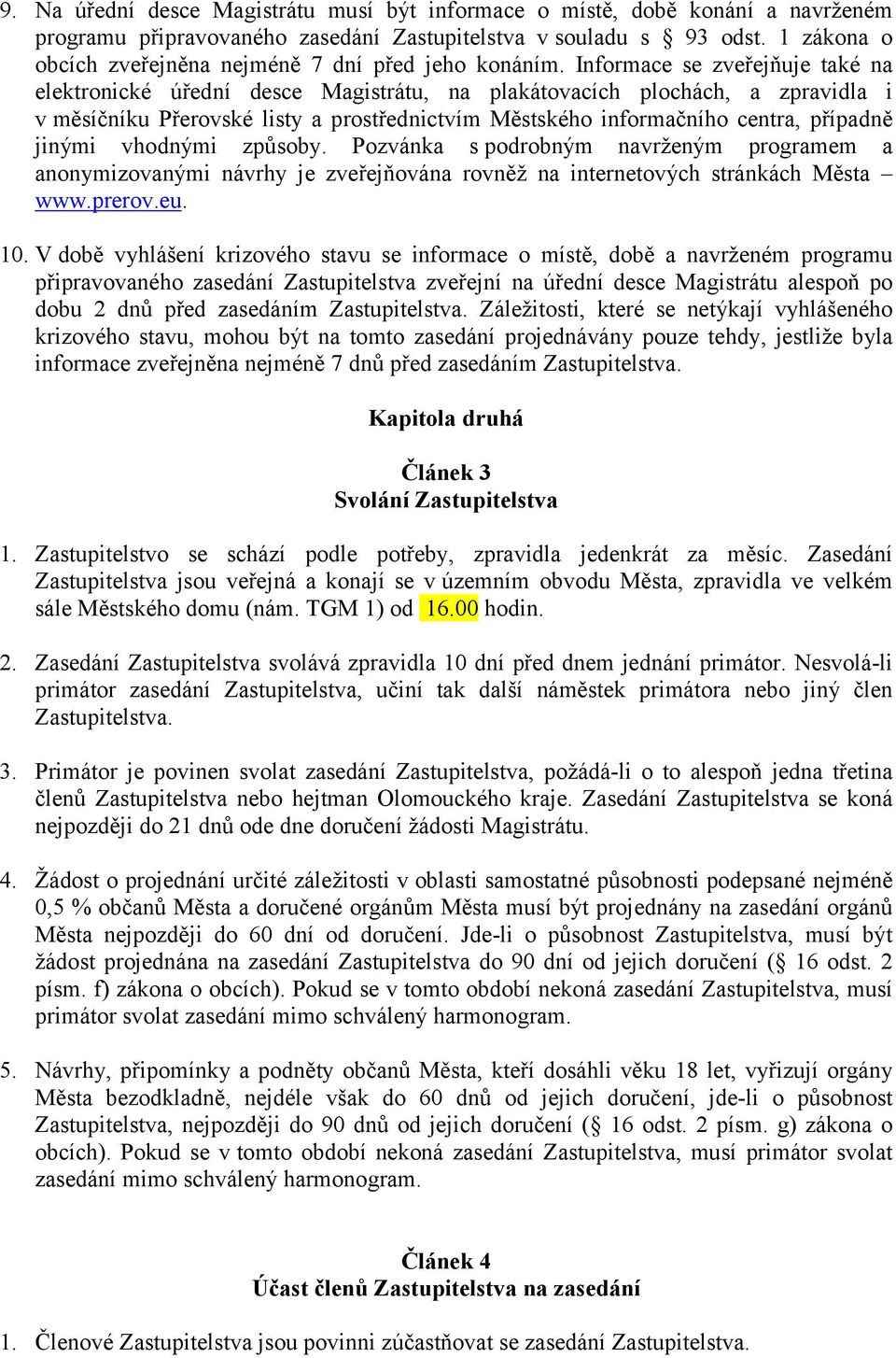 Informace se zveřejňuje také na elektronické úřední desce Magistrátu, na plakátovacích plochách, a zpravidla i v měsíčníku Přerovské listy a prostřednictvím Městského informačního centra, případně