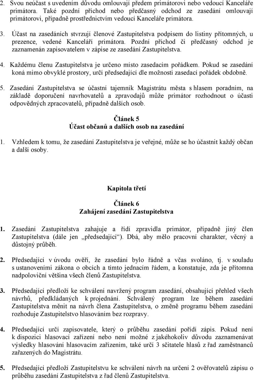 Účast na zasedáních stvrzují členové Zastupitelstva podpisem do listiny přítomných, u prezence, vedené Kanceláří primátora.