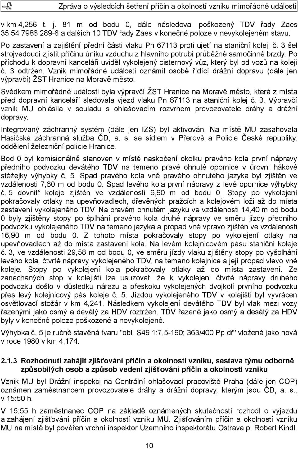 Po příchodu k dopravní kanceláři uviděl vykolejený cisternový vůz, který byl od vozů na koleji č. 3 odtržen.