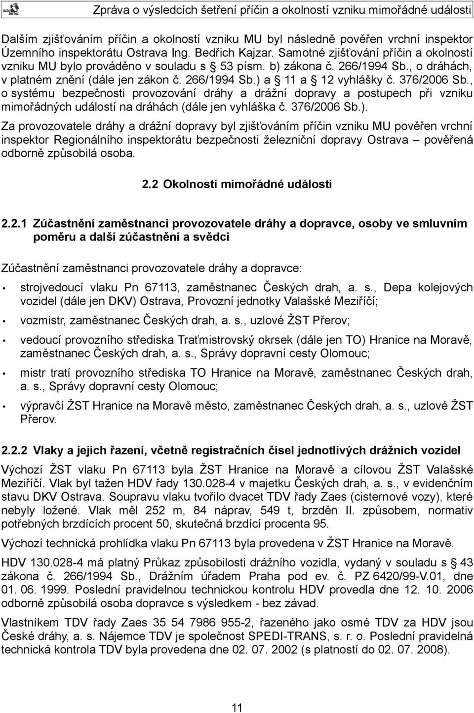 376/2006 Sb., o systému bezpečnosti provozování dráhy a drážní dopravy a postupech při vzniku mimořádných událostí na dráhách (dále jen vyhláška č. 376/2006 Sb.).