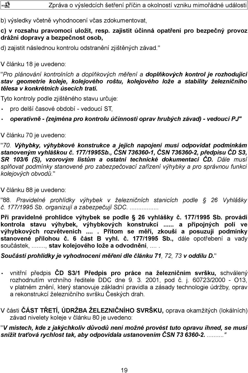 " V článku 18 je uvedeno: "Pro plánování kontrolních a doplňkových měření a doplňkových kontrol je rozhodující stav geometrie koleje, kolejového roštu, kolejového lože a stability železničního tělesa