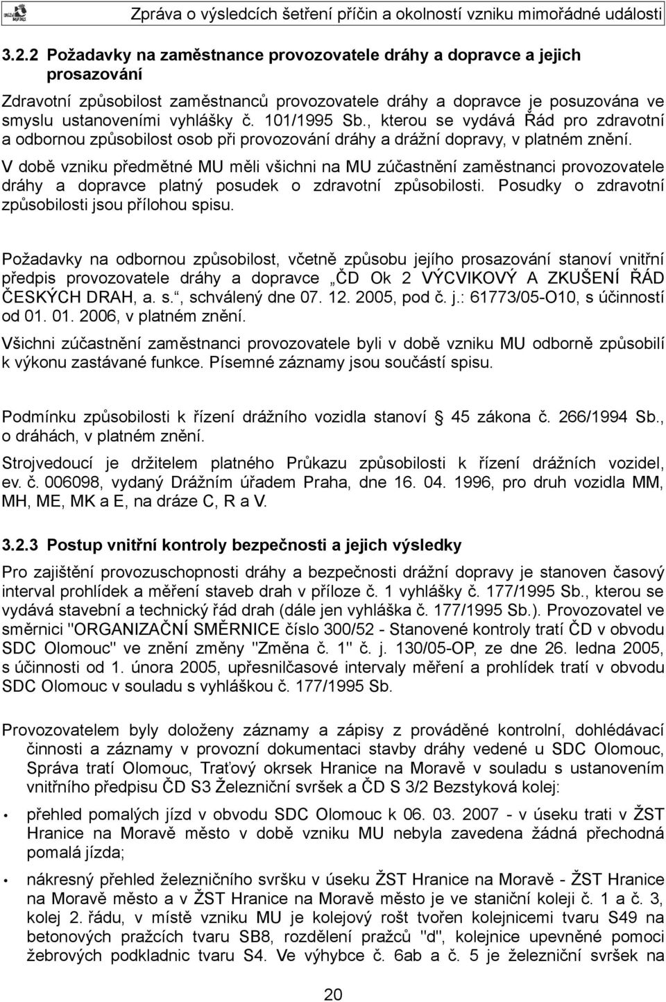 V době vzniku předmětné MU měli všichni na MU zúčastnění zaměstnanci provozovatele dráhy a dopravce platný posudek o zdravotní způsobilosti. Posudky o zdravotní způsobilosti jsou přílohou spisu.