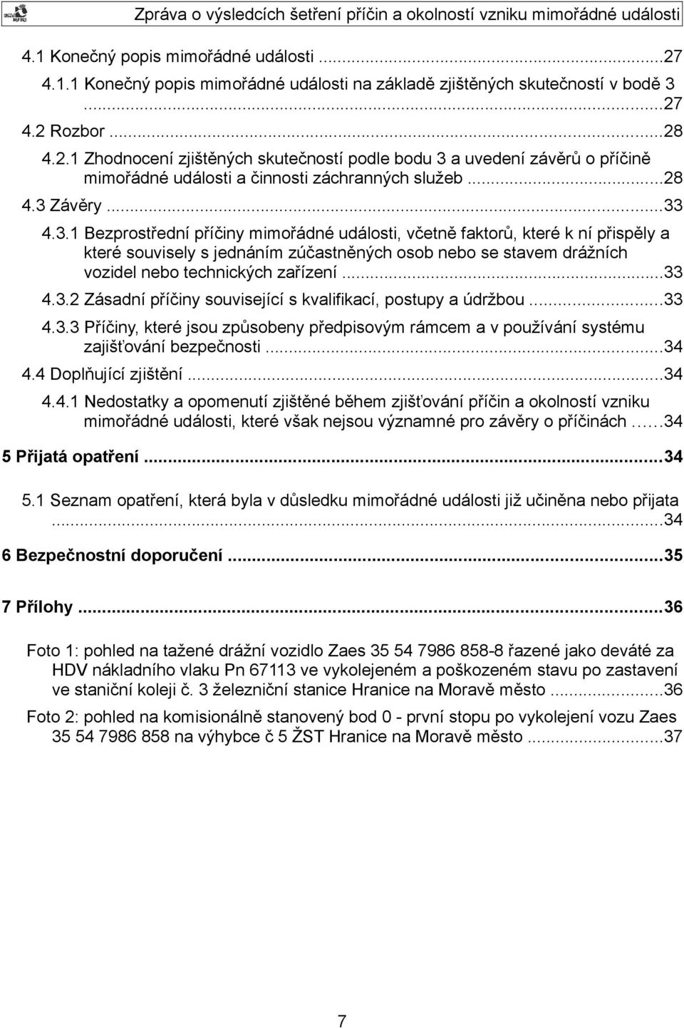 ..33 4.3.2 Zásadní příčiny související s kvalifikací, postupy a údržbou...33 4.3.3 Příčiny, které jsou způsobeny předpisovým rámcem a v používání systému zajišťování bezpečnosti...34 4.