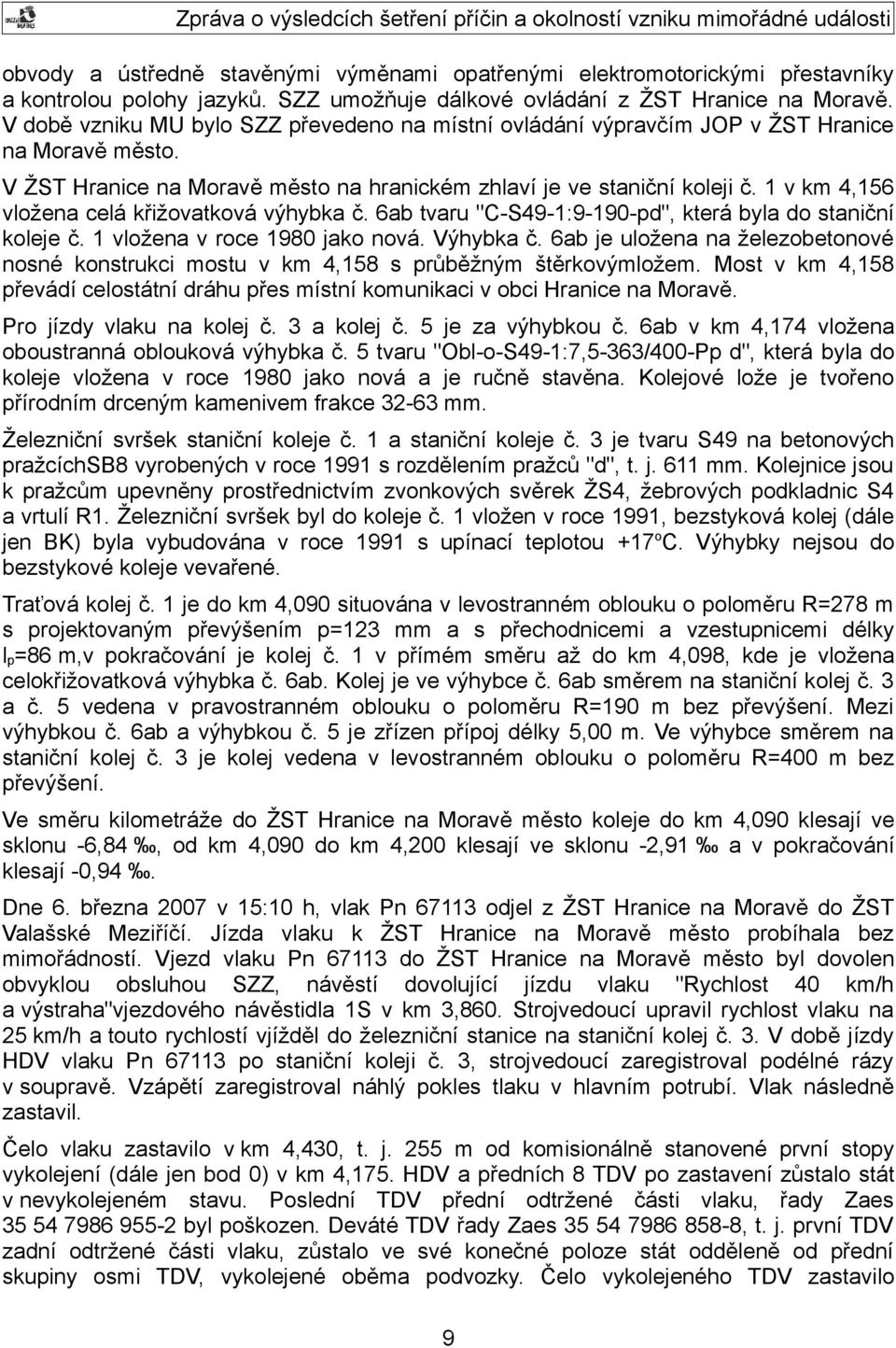 1 v km 4,156 vložena celá křižovatková výhybka č. 6ab tvaru "C-S49-1:9-190-pd", která byla do staniční koleje č. 1 vložena v roce 1980 jako nová. Výhybka č.