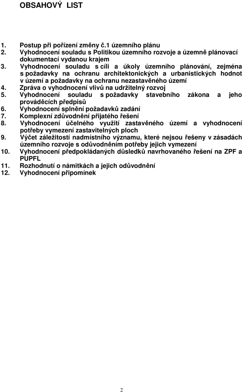 Zpráva o vyhodnocení vlivů na udržitelný rozvoj 5. Vyhodnocení souladu s požadavky stavebního zákona a jeho prováděcích předpisů 6. Vyhodnocení splnění požadavků zadání 7.