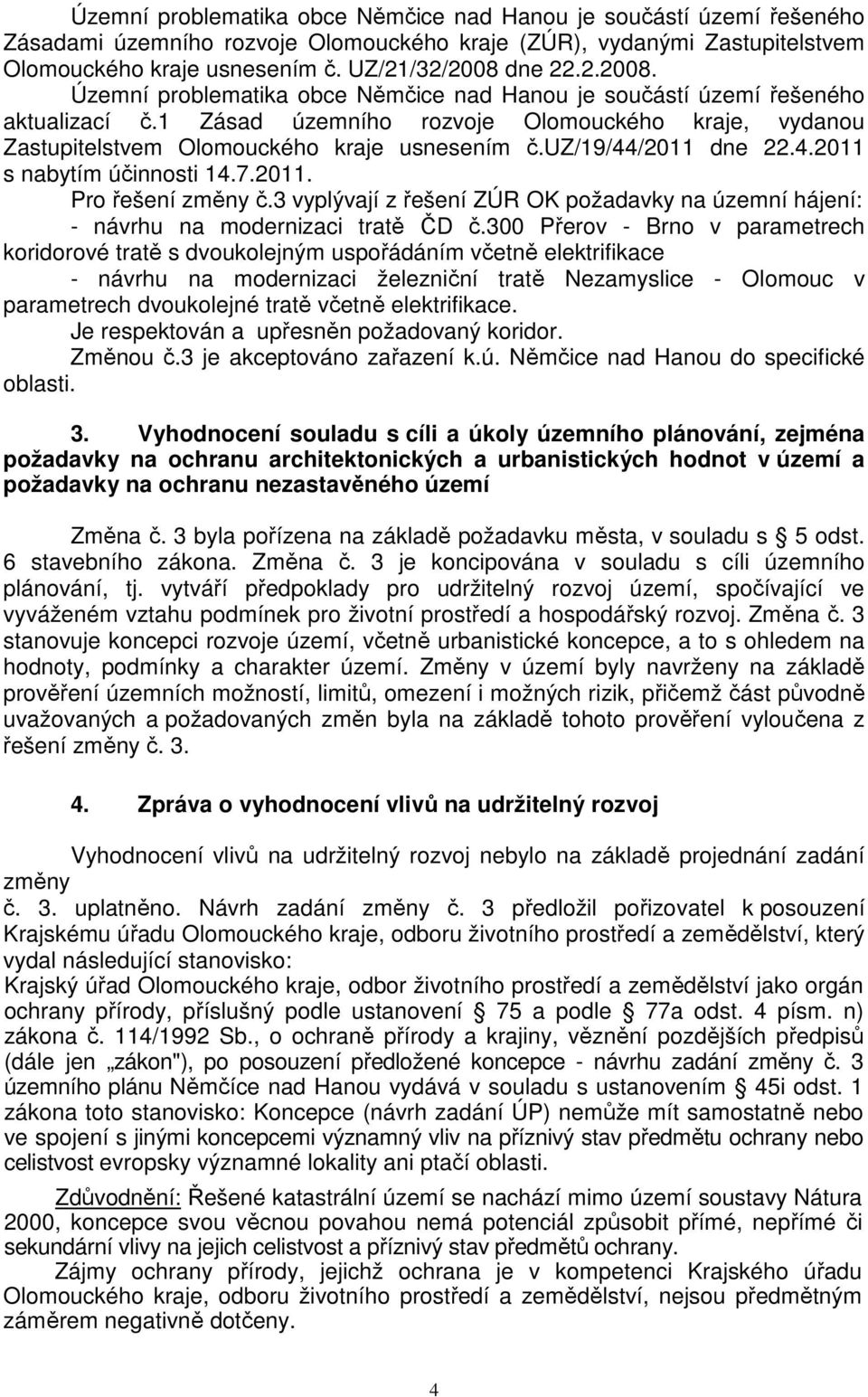 uz/19/44/2011 dne 22.4.2011 s nabytím účinnosti 14.7.2011. Pro řešení změny č.3 vyplývají z řešení ZÚR OK požadavky na územní hájení: - návrhu na modernizaci tratě ČD č.