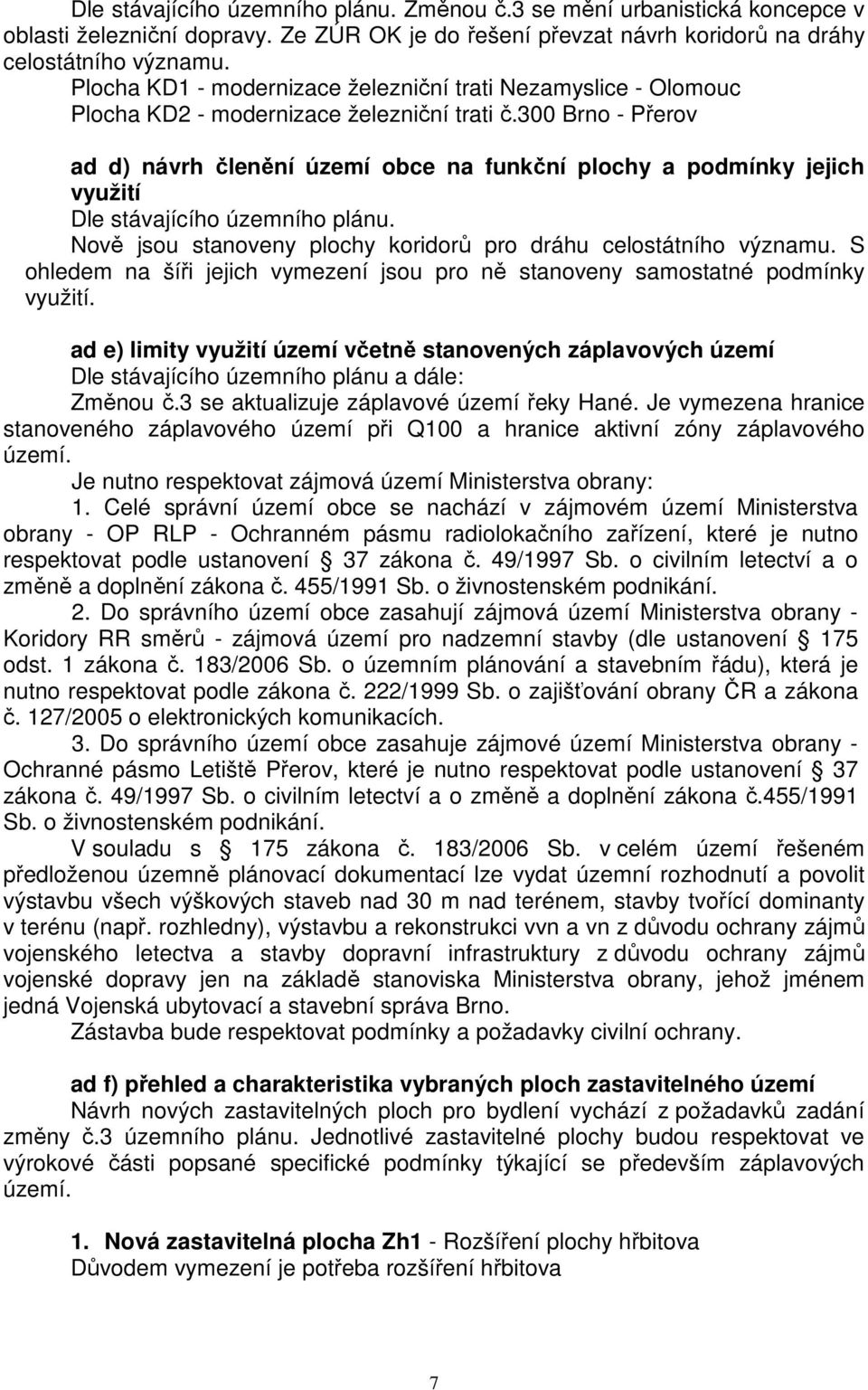 300 Brno - Přerov ad d) návrh členění území obce na funkční plochy a podmínky jejich využití Nově jsou stanoveny plochy koridorů pro dráhu celostátního významu.