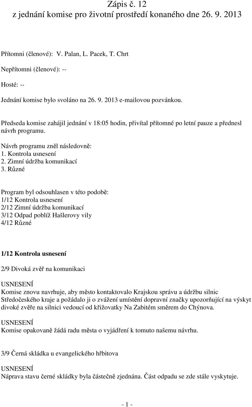 Různé Program byl odsouhlasen v této podobě: 1/12 Kontrola usnesení 2/12 Zimní údržba komunikací 3/12 Odpad poblíž Hašlerovy vily 4/12 Různé 1/12 Kontrola usnesení 2/9 Divoká zvěř na komunikaci