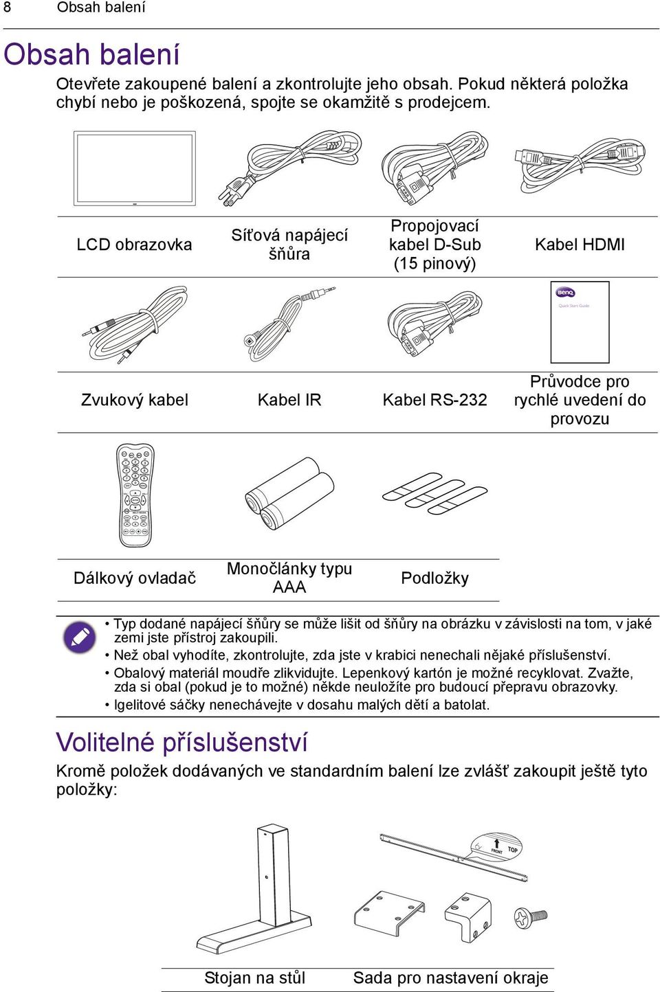 Podložky Typ dodané napájecí šňůry se může lišit od šňůry na obrázku v závislosti na tom, v jaké zemi jste přístroj zakoupili.