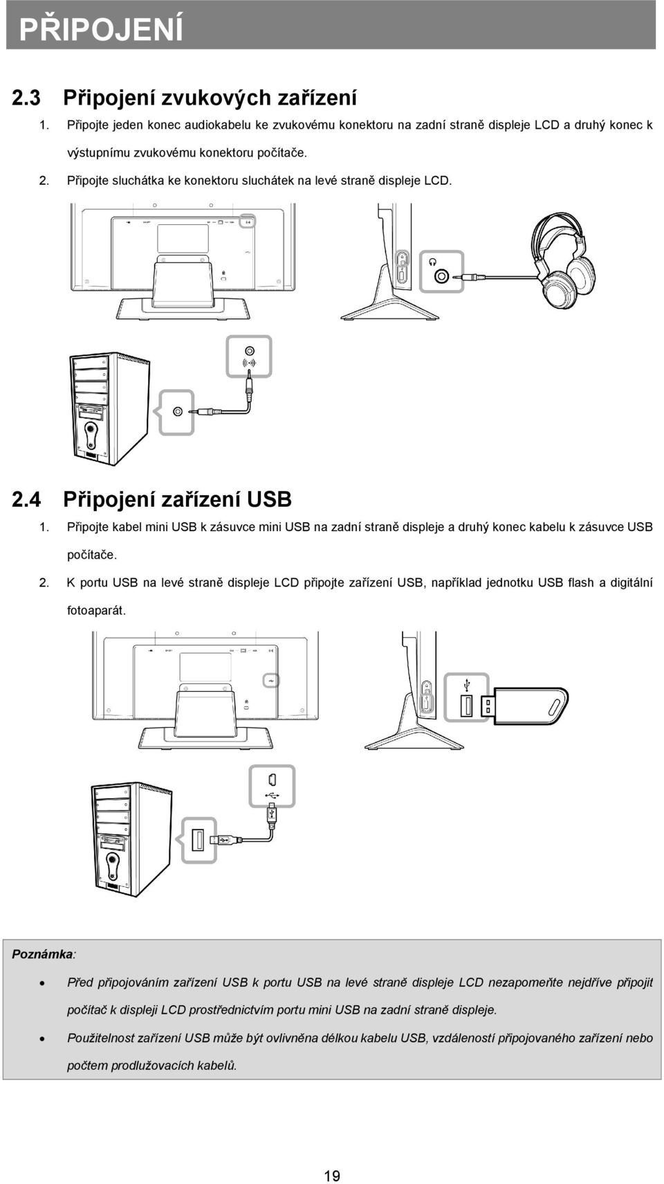 Připojte sluchátka ke konektoru sluchátek na levé straně displeje LCD. 2.4 Připojení zařízení USB 1.
