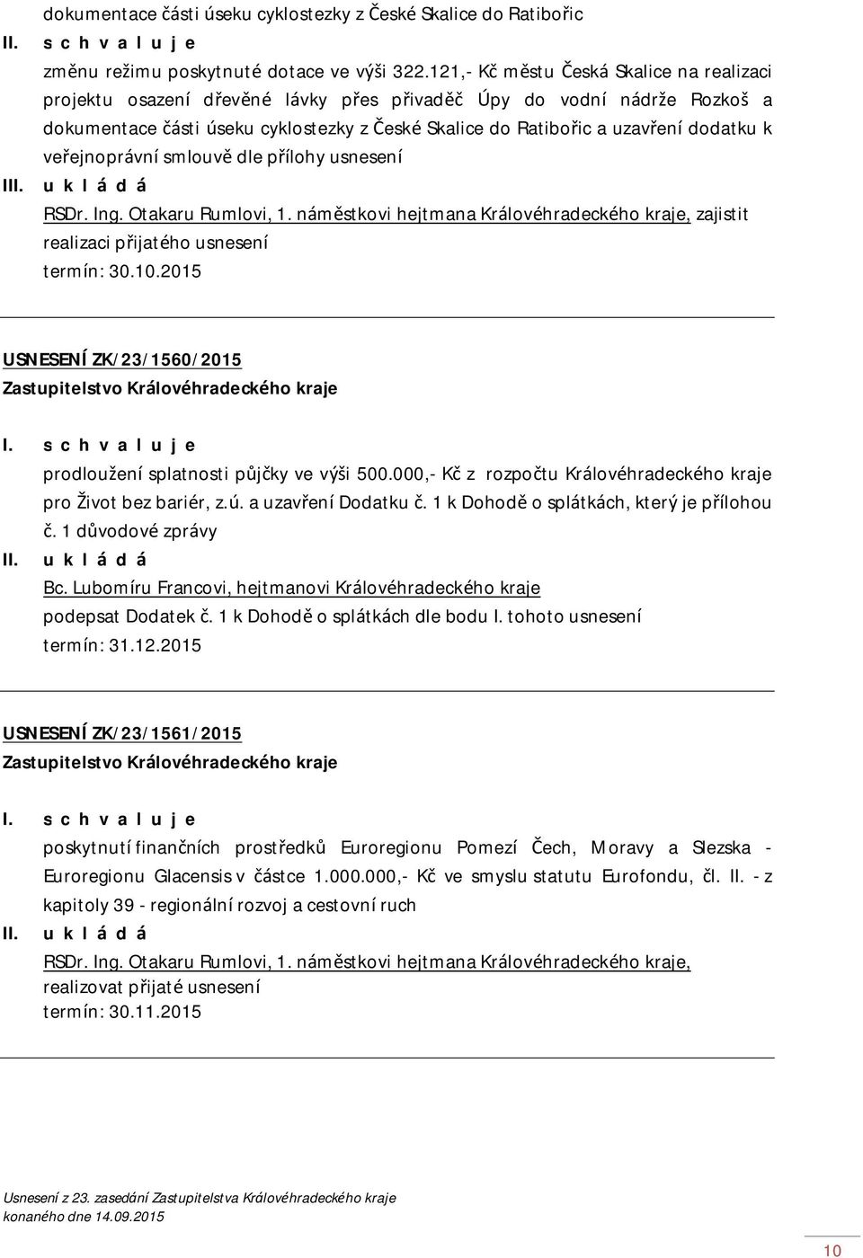 k veřejnoprávní smlouvě dle přílohy usnesení RSDr. Ing. Otakaru Rumlovi, 1. náměstkovi hejtmana Královéhradeckého kraje, zajistit realizaci přijatého usnesení termín: 30.10.