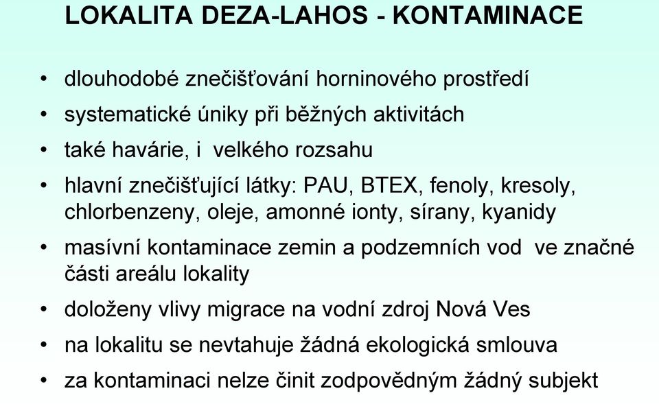 amonné ionty, sírany, kyanidy masívní kontaminace zemin a podzemních vod ve značné části areálu lokality doloženy vlivy