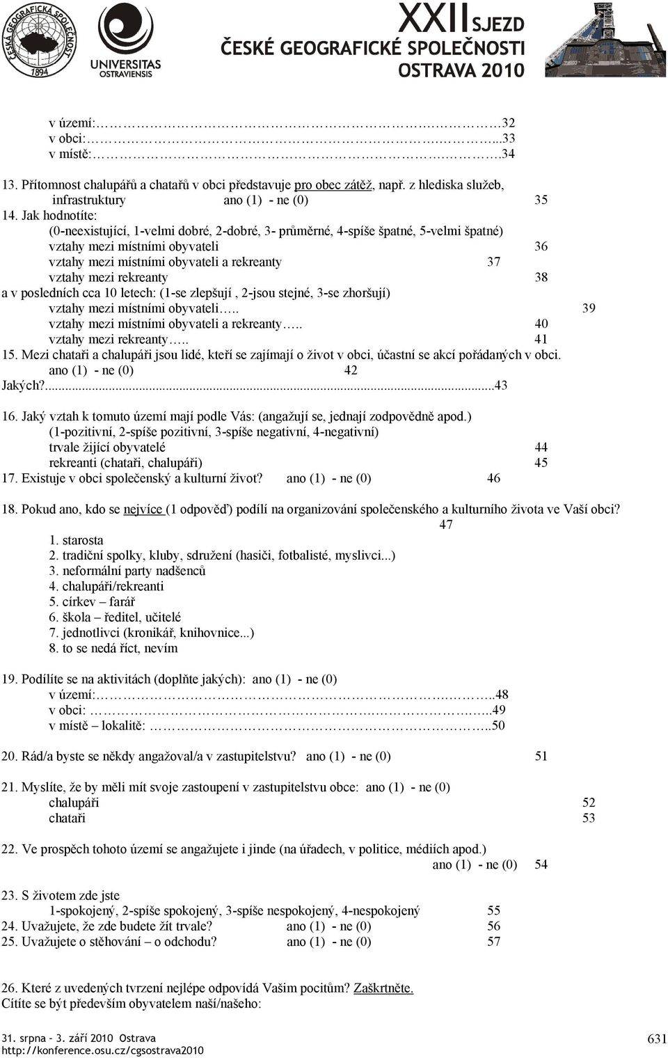 rekreanty 38 a v posledních cca 10 letech: (1-se zlepšují, 2-jsou stejné, 3-se zhoršují) vztahy mezi místními obyvateli.. 39 vztahy mezi místními obyvateli a rekreanty.. 40 vztahy mezi rekreanty.