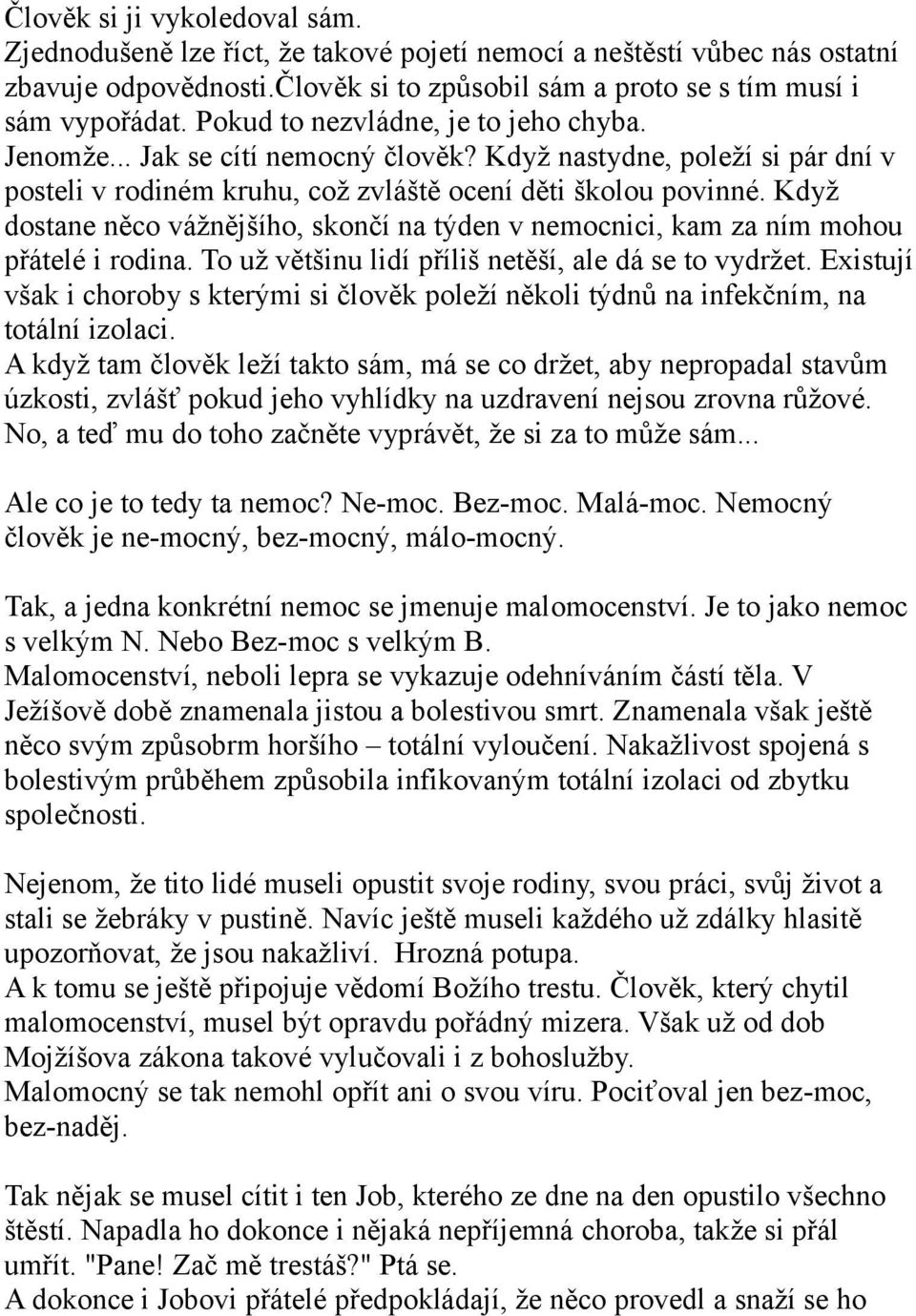Když dostane něco vážnějšího, skončí na týden v nemocnici, kam za ním mohou přátelé i rodina. To už většinu lidí příliš netěší, ale dá se to vydržet.