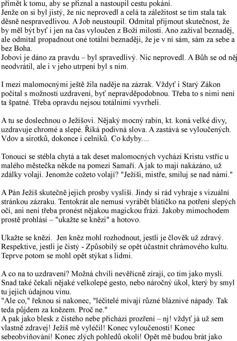 Jobovi je dáno za pravdu byl spravedlivý. Nic neprovedl. A Bůh se od něj neodvrátil, ale i v jeho utrpení byl s ním. I mezi malomocnými ještě žila naděje na zázrak.