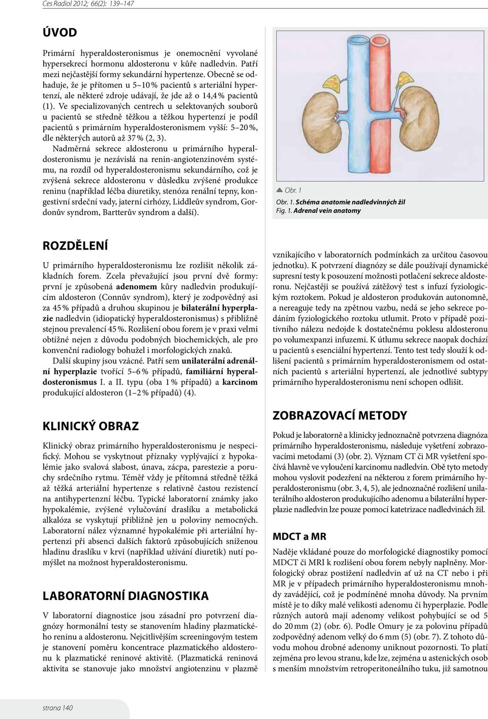 Ve specializovaných centrech u selektovaných souborů u pacientů se středně těžkou a těžkou hypertenzí je podíl pacientů s primárním hyperaldosteronismem vyšší: 5 20 %, dle některých autorů až 37 %