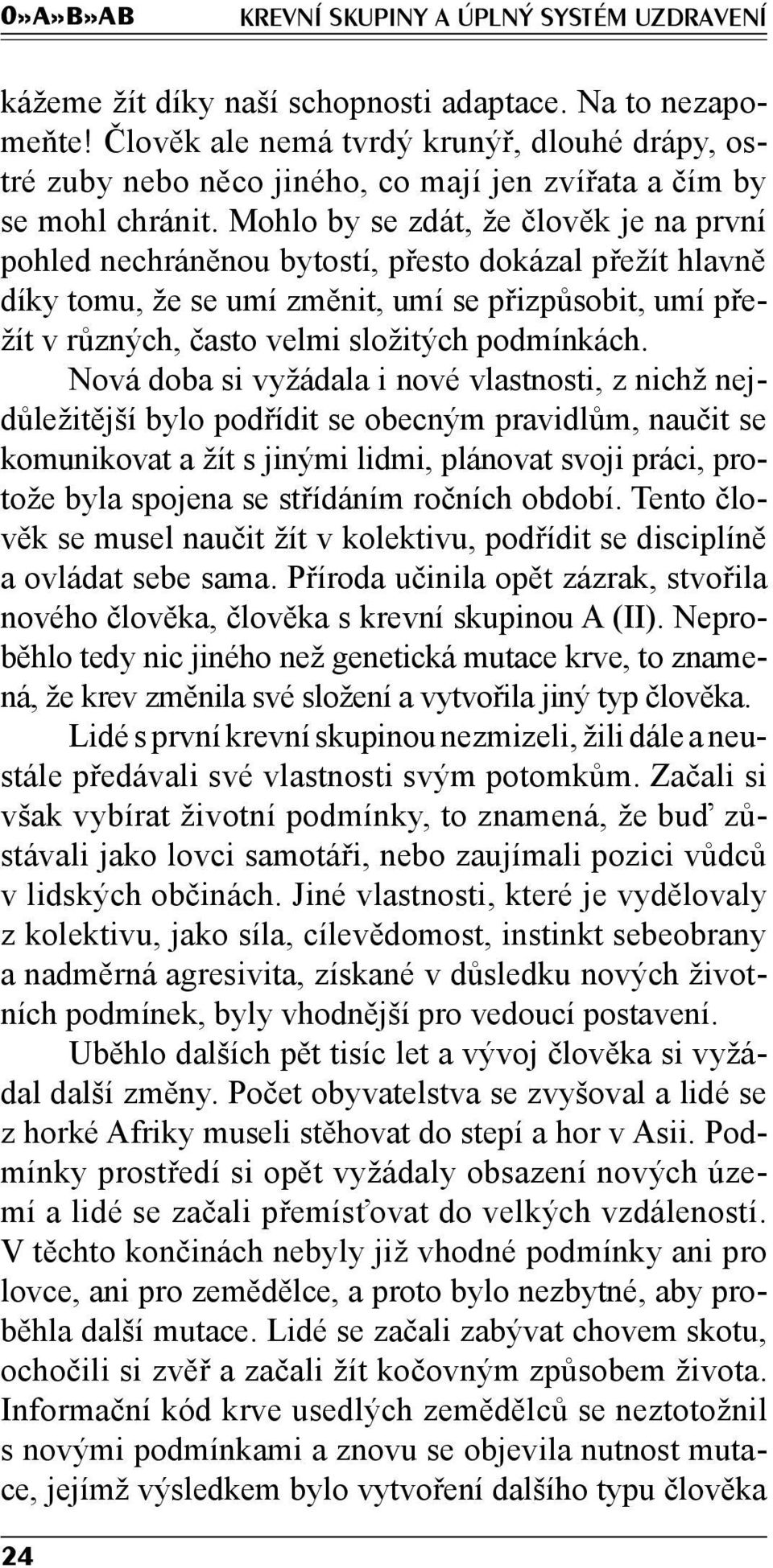 Mohlo by se zdát, že člověk je na první pohled nechráněnou bytostí, přesto dokázal přežít hlavně díky tomu, že se umí změnit, umí se přizpůsobit, umí přežít v různých, často velmi složitých