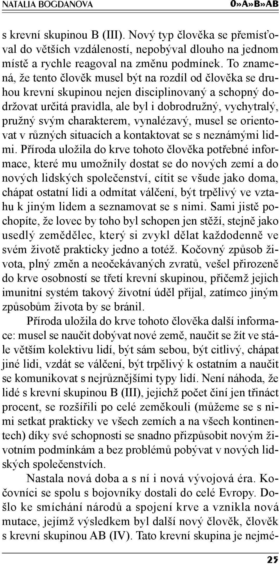 charakterem, vynalézavý, musel se orientovat v různých situacích a kontaktovat se s neznámými lidmi.