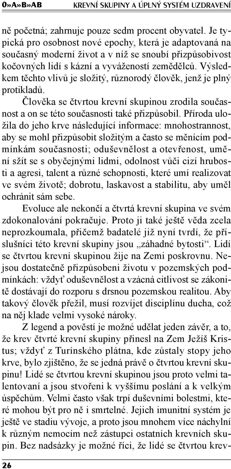 Výsledkem těchto vlivů je složitý, různorodý člověk, jenž je plný protikladů. Člověka se čtvrtou krevní skupinou zrodila současnost a on se této současnosti také přizpůsobil.