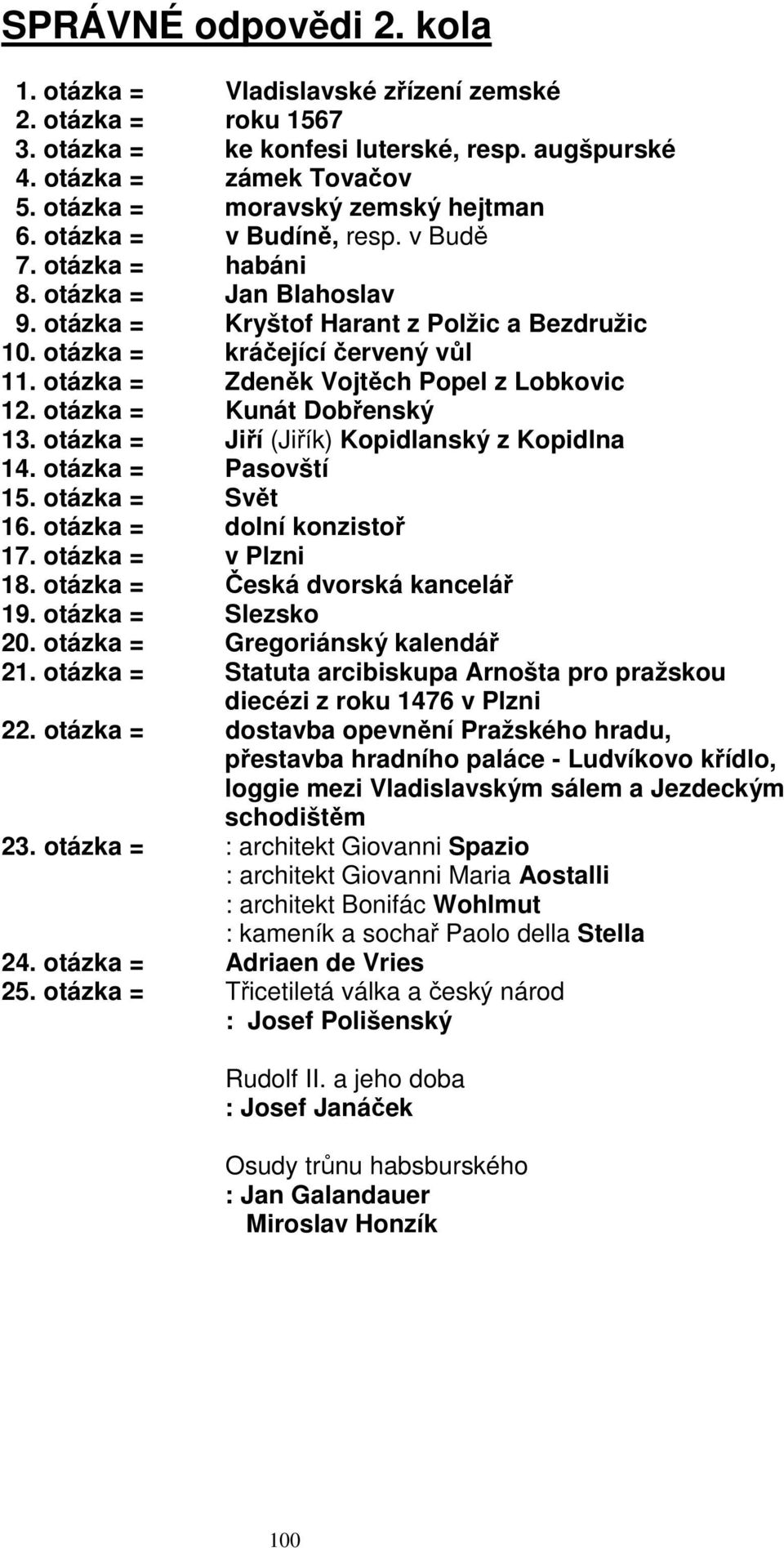 otázka = Zdeněk Vojtěch Popel z Lobkovic 12. otázka = Kunát Dobřenský 13. otázka = Jiří (Jiřík) Kopidlanský z Kopidlna 14. otázka = Pasovští 15. otázka = Svět 16. otázka = dolní konzistoř 17.