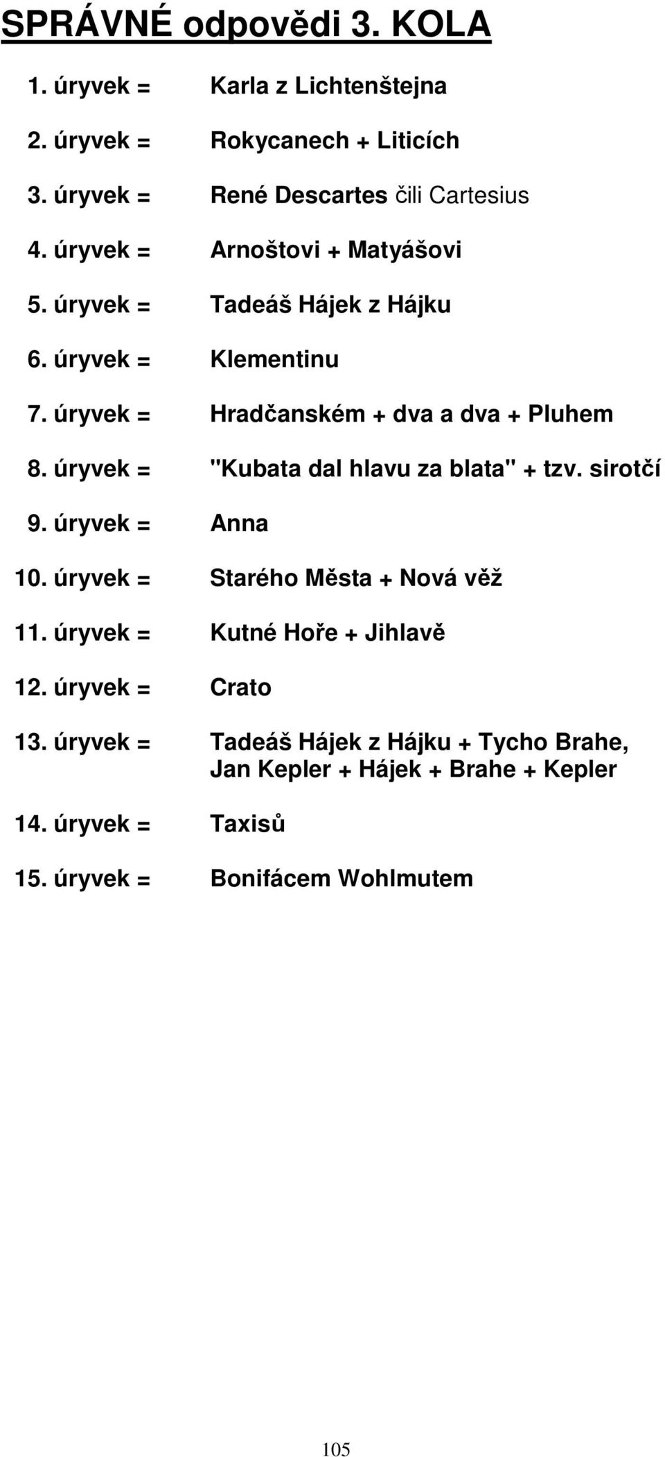 úryvek = "Kubata dal hlavu za blata" + tzv. sirotčí 9. úryvek = Anna 10. úryvek = Starého Města + Nová věž 11. úryvek = Kutné Hoře + Jihlavě 12.