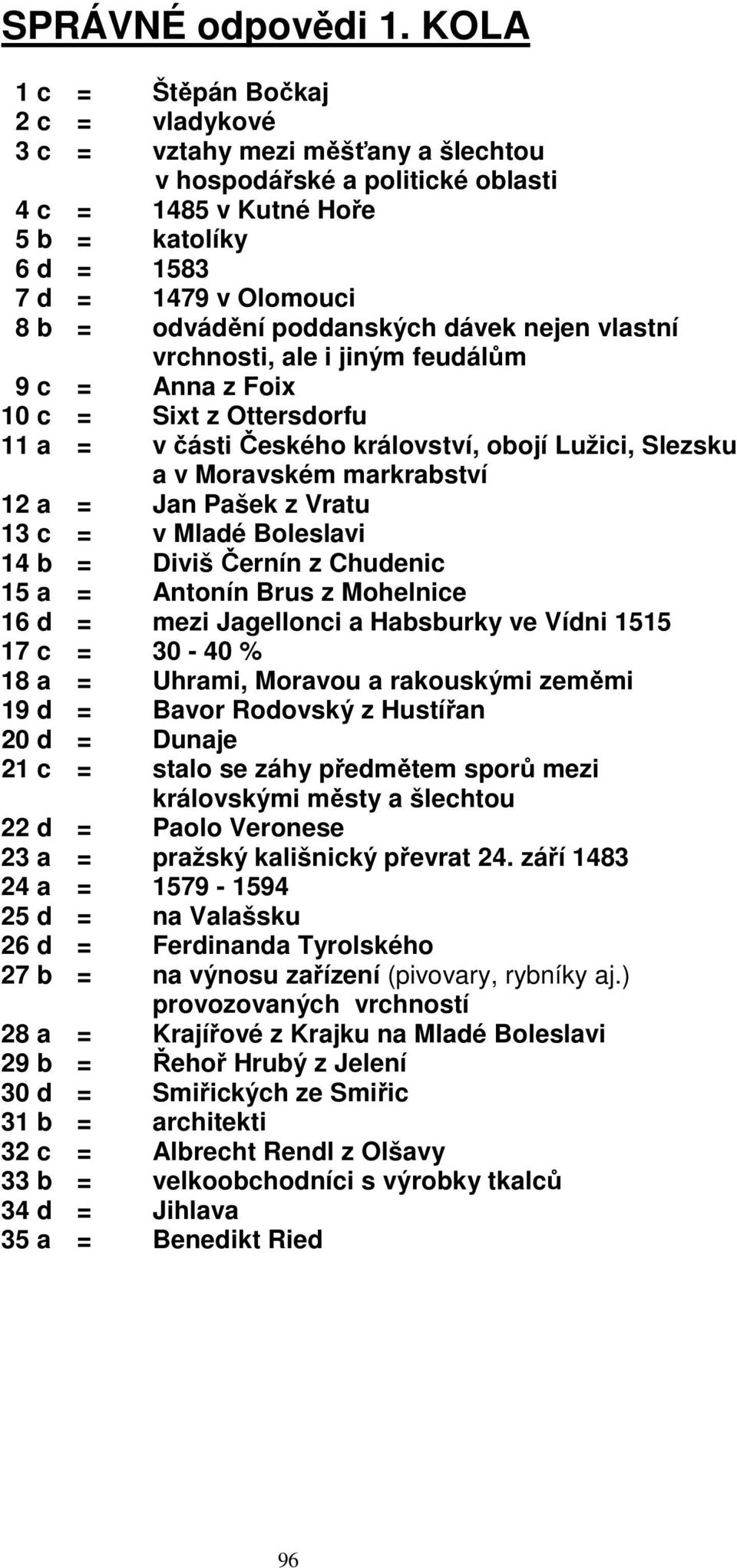 poddanských dávek nejen vlastní vrchnosti, ale i jiným feudálům 9 c = Anna z Foix 10 c = Sixt z Ottersdorfu 11 a = v části Českého království, obojí Lužici, Slezsku a v Moravském markrabství 12 a =