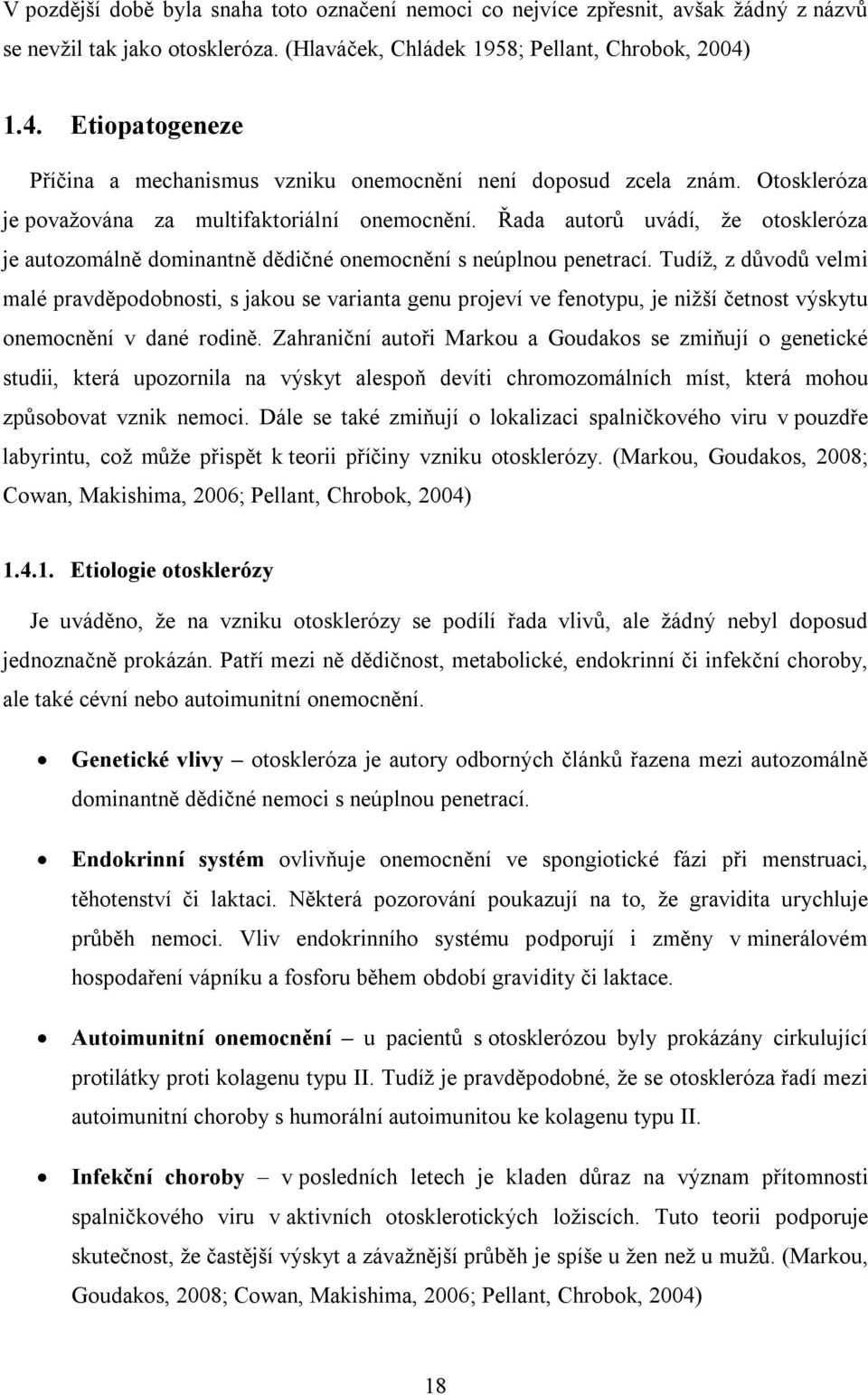 Řada autorů uvádí, že otoskleróza je autozomálně dominantně dědičné onemocnění s neúplnou penetrací.