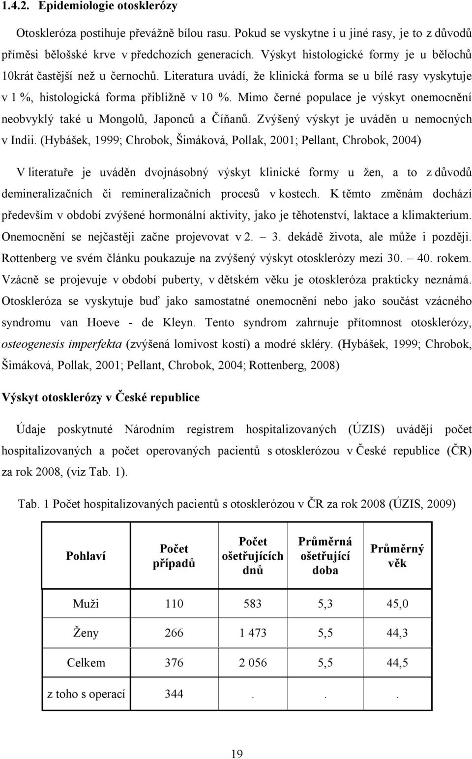 Mimo černé populace je výskyt onemocnění neobvyklý také u Mongolů, Japonců a Číňanů. Zvýšený výskyt je uváděn u nemocných v Indii.