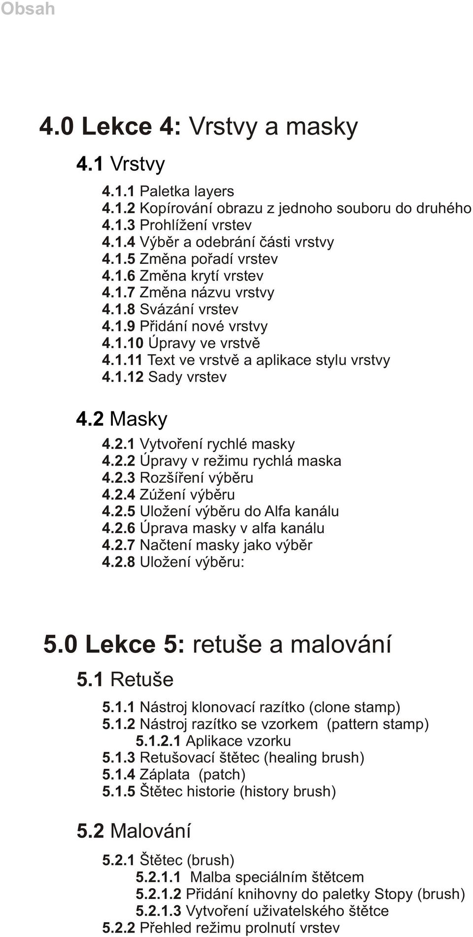 2.2 Úpravy v režimu rychlá maska 4.2.3 Rozšíøení výbìru 4.2.4 Zúžení výbìru 4.2.5 Uložení výbìru do Alfa kanálu 4.2.6 Úprava masky v alfa kanálu 4.2.7 Naètení masky jako výbìr 4.2.8 Uložení výbìru: 5.