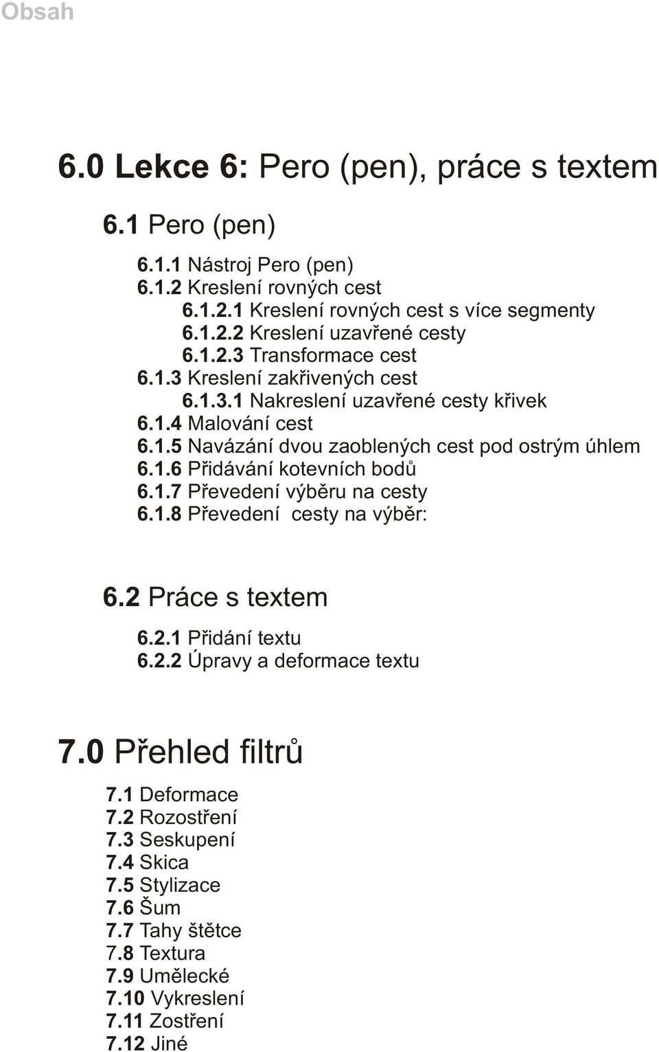 1.7 Pøevedení výbìru na cesty 6.1.8 Pøevedení cesty na výbìr: 6.2 Práce s textem 6.2.1 Pøidání textu 6.2.2 Úpravy a deformace textu 7.0 Pøehled filtrù 7.1 Deformace 7.