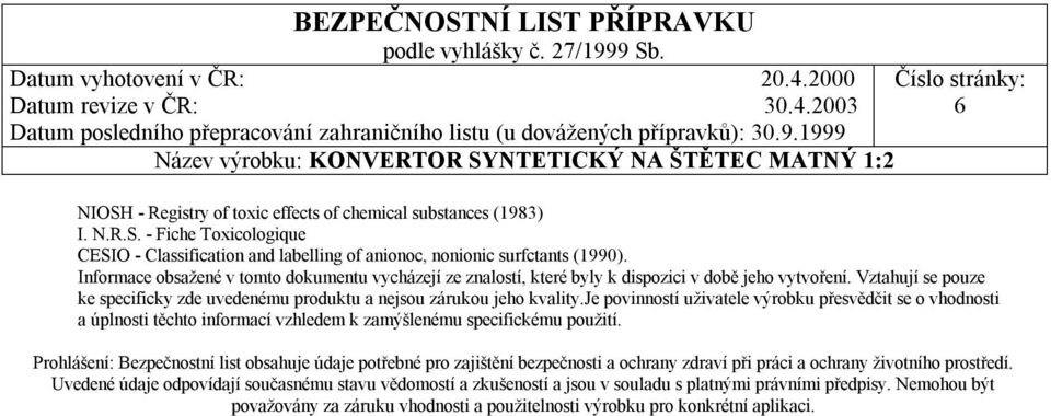 je povinností uživatele výrobku přesvědčit se o vhodnosti a úplnosti těchto informací vzhledem k zamýšlenému specifickému použití.