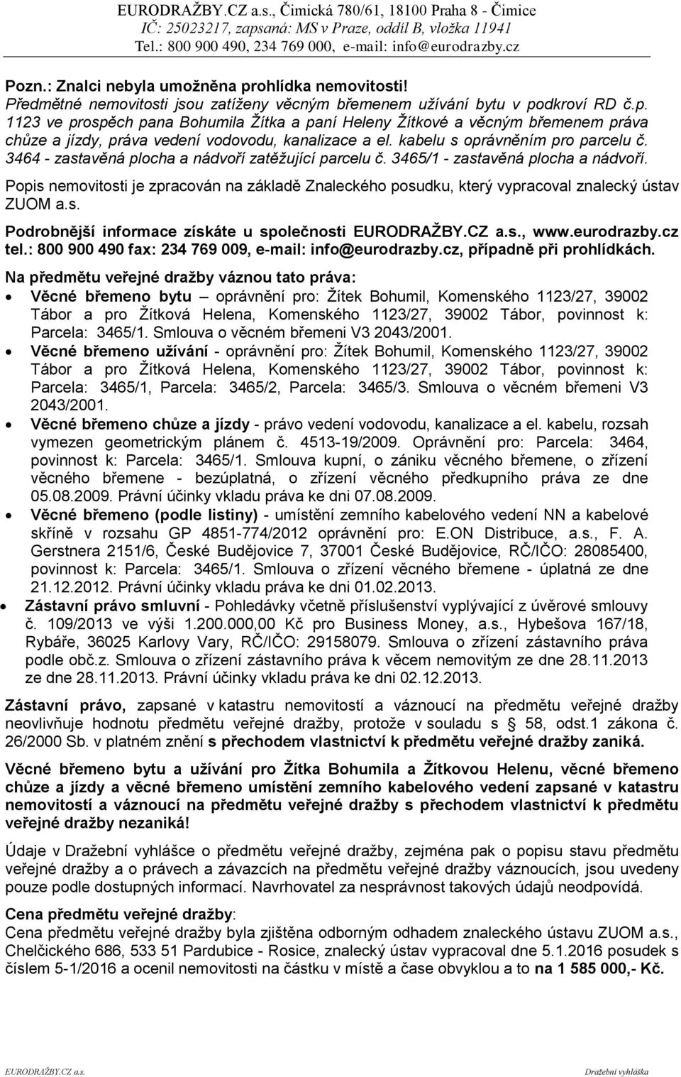 dkroví RD č.p. 1123 ve prospěch pana Bohumila Žítka a paní Heleny Žítkové a věcným břemenem práva chůze a jízdy, práva vedení vodovodu, kanalizace a el. kabelu s oprávněním pro parcelu č.