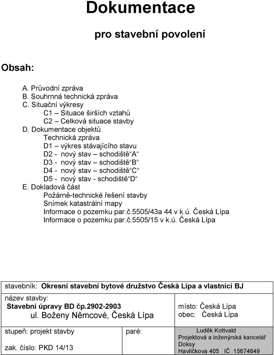 Dokladová část Požárně-technické řešení stavby Snímek katastrální mapy Informace o pozemku par.č.5505/43a 44 v k.ú.