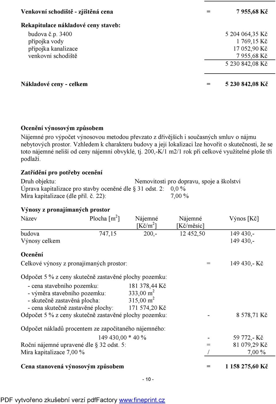 3400 přípojka vody přípojka kanalizace venkovní schodiště 5 204 064,35 Kč 1 769,15 Kč 17 052,90 Kč 7 955,68 Kč 5 230 842,08 Kč Nákladové ceny - celkem = 5 230 842,08 Kč Ocenění výnosovým způsobem