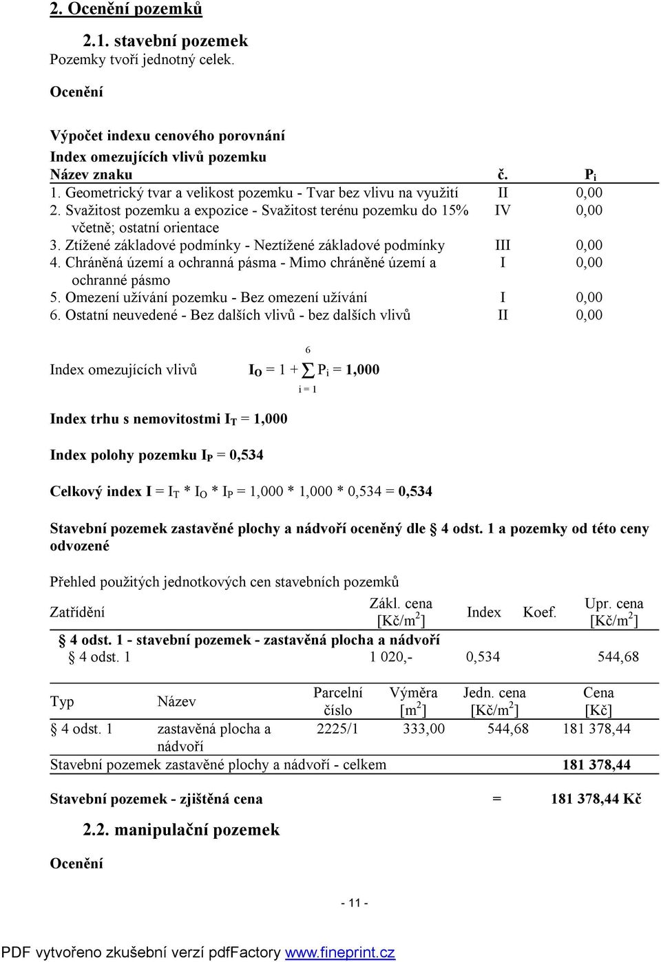 Ztížené základové podmínky - Neztížené základové podmínky III 0,00 4. Chráněná území a ochranná pásma - Mimo chráněné území a I 0,00 ochranné pásmo 5.