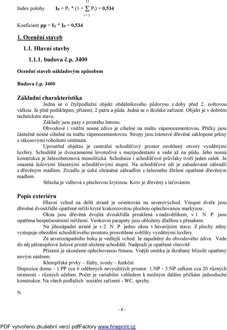 Obvodové i vnitřní nosné zdivo je cihelné na maltu vápenocementovou. Příčky jsou částečně nosné cihelné na maltu vápenocementovou.