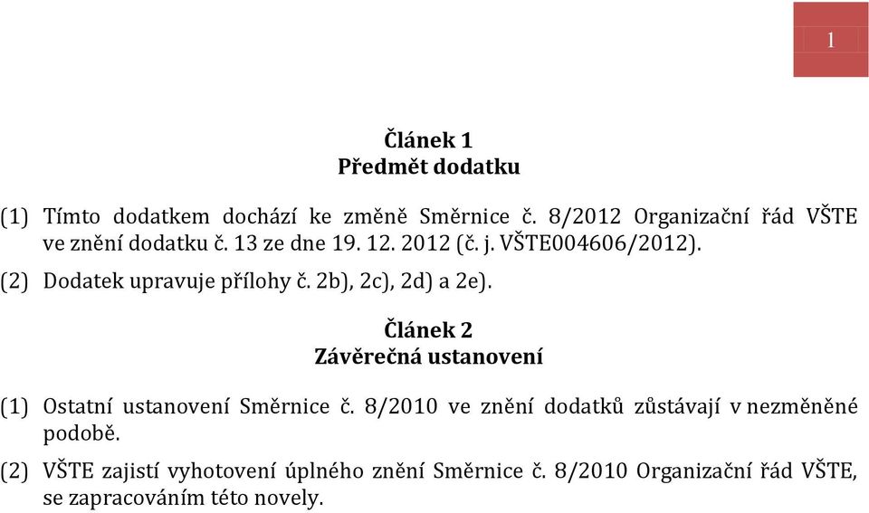 (2) Dodatek upravuje přílohy č. 2b), 2c), 2d) a 2e).