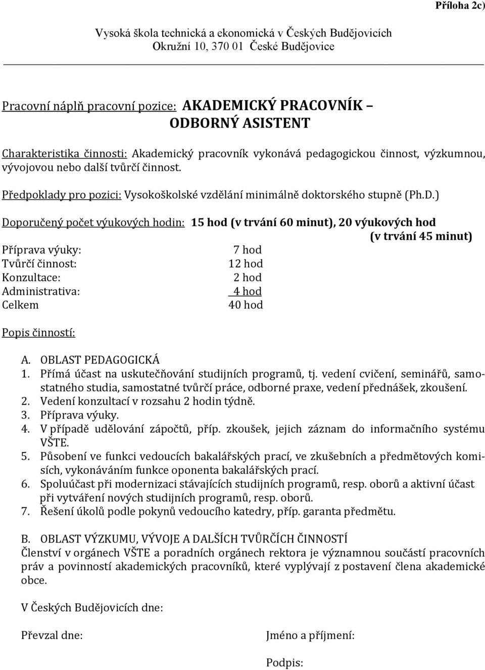 Působení ve funkci vedoucích bakalářských prací, ve zkušebních a předmětových komisích, vykonáváním funkce oponenta bakalářských prací. 6.