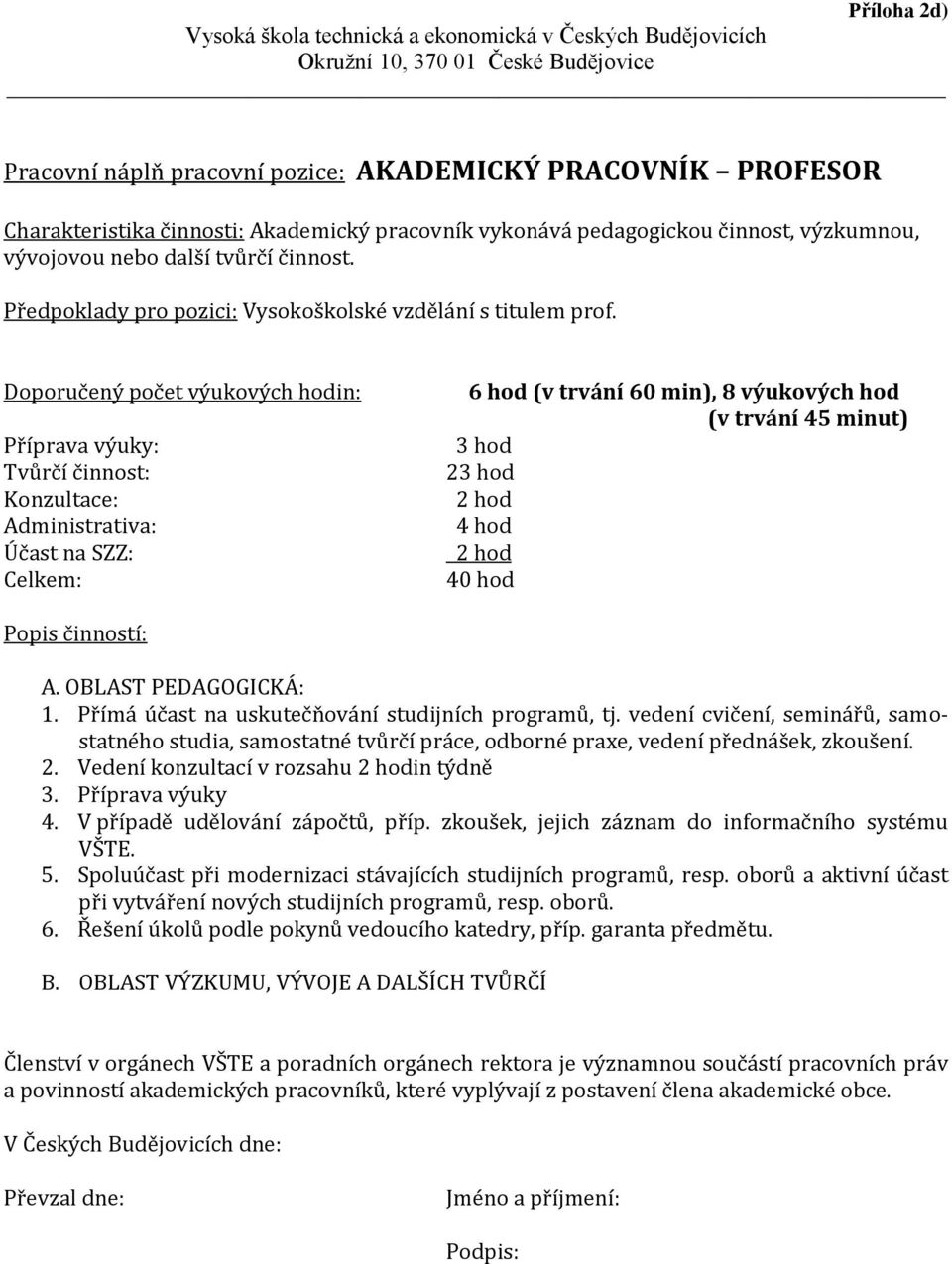 OBLAST PEDAGOGICKÁ: studia, samostatné tvůrčí práce, odborné praxe, vedení přednášek, zkoušení. 2. Vedení konzultací v rozsahu in týdně 3. Příprava výuky VŠTE. 5.