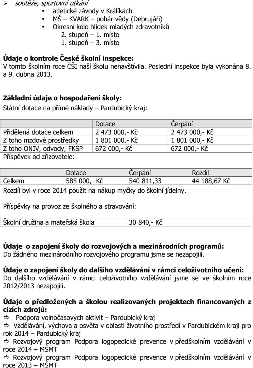 Základní údaje o hospodaření školy: Státní dotace na přímé náklady Pardubický kraj: Dotace Čerpání Přidělená dotace celkem 2 473 000,- Kč 2 473 000,- Kč Z toho mzdové prostředky 1 801 000,- Kč 1 801