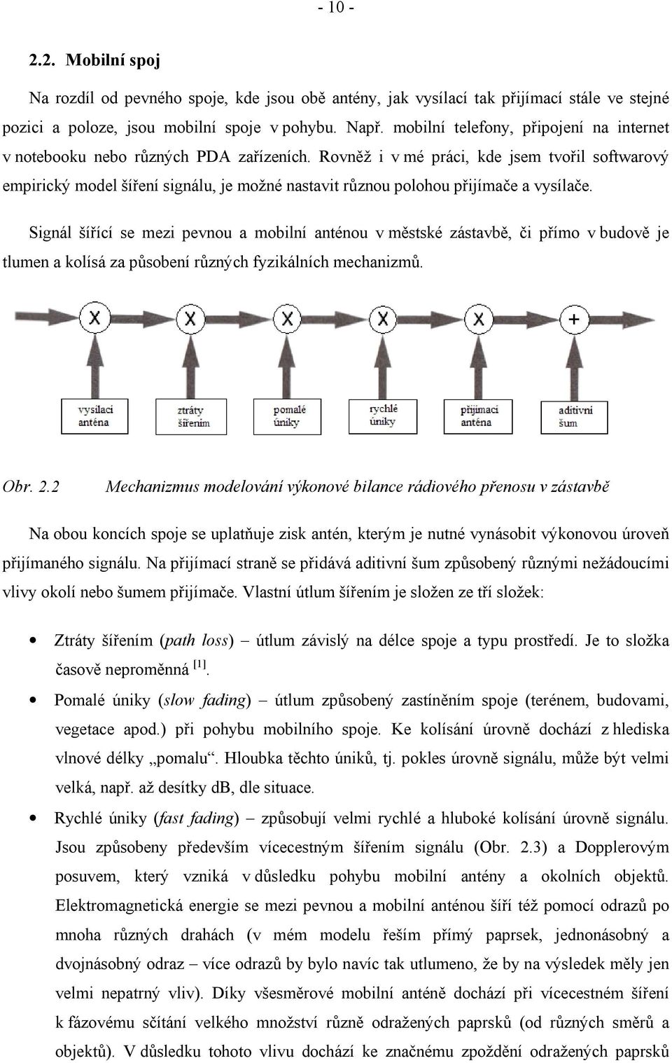 Rovněž i v mé práci, kde jsem tvořil softwarový empirický model šíření signálu, je možné nastavit různou polohou přijímače a vysílače.