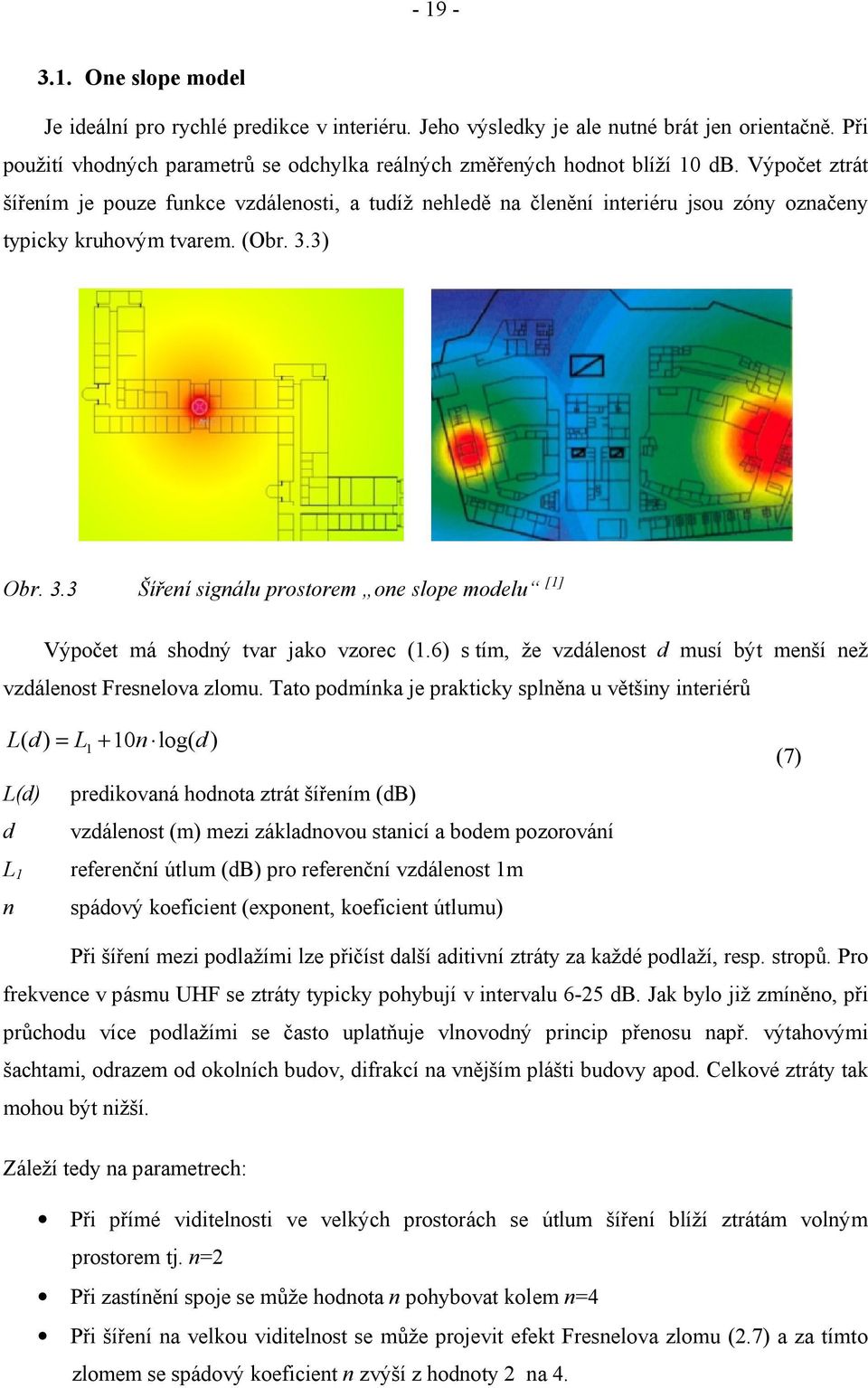 3) Obr. 3.3 Šíření signálu prostorem one slope modelu [1] Výpočet má shodný tvar jako vzorec (1.6) s tím, že vzdálenost d musí být menší než vzdálenost Fresnelova zlomu.