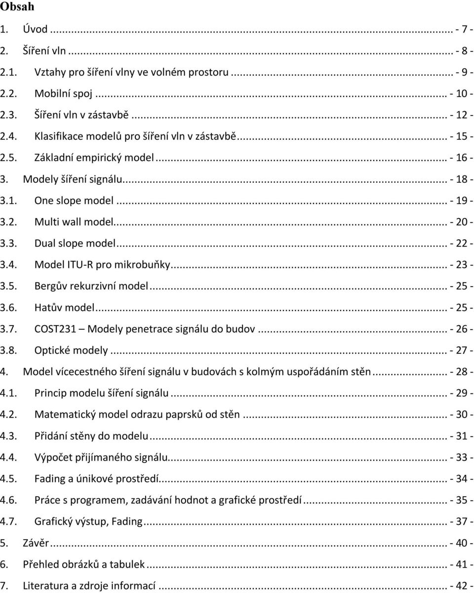 .. - 22-3.4. Model ITU-R pro mikrobuňky... - 23-3.5. Bergův rekurzivní model... - 25-3.6. Hatův model... - 25-3.7. COST231 Modely penetrace signálu do budov... - 26-3.8. Optické modely... - 27-4.