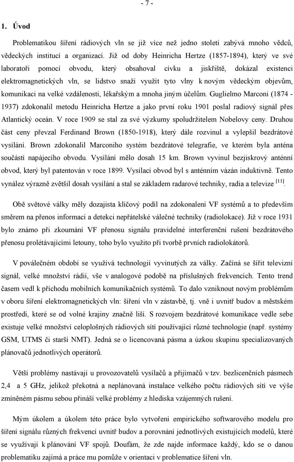 novým vědeckým objevům, komunikaci na velké vzdálenosti, lékařským a mnoha jiným účelům.