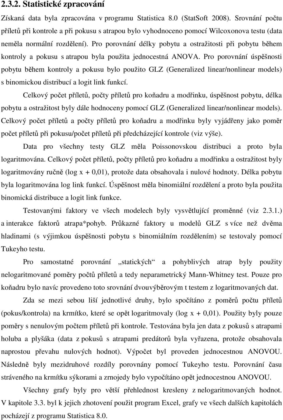 Pro porovnání délky pobytu a ostražitosti při pobytu během kontroly a pokusu s atrapou byla použita jednocestná ANOVA.