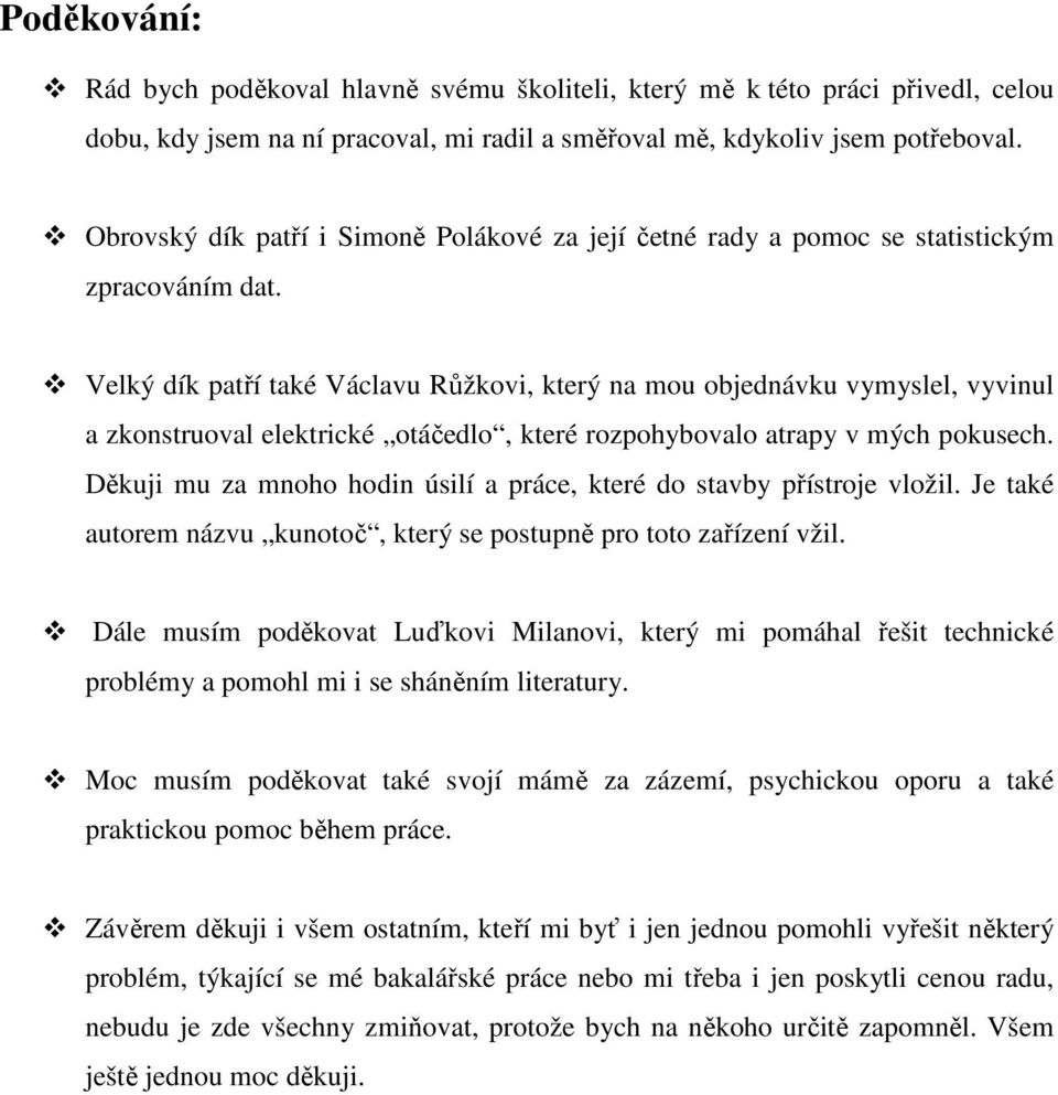 Velký dík patří také Václavu Růžkovi, který na mou objednávku vymyslel, vyvinul a zkonstruoval elektrické otáčedlo, které rozpohybovalo atrapy v mých pokusech.