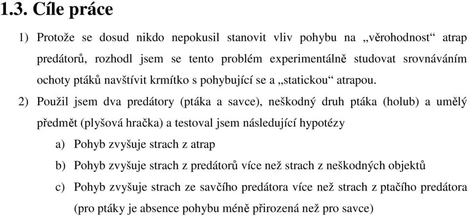 2) Použil jsem dva predátory (ptáka a savce), neškodný druh ptáka (holub) a umělý předmět (plyšová hračka) a testoval jsem následující hypotézy a) Pohyb