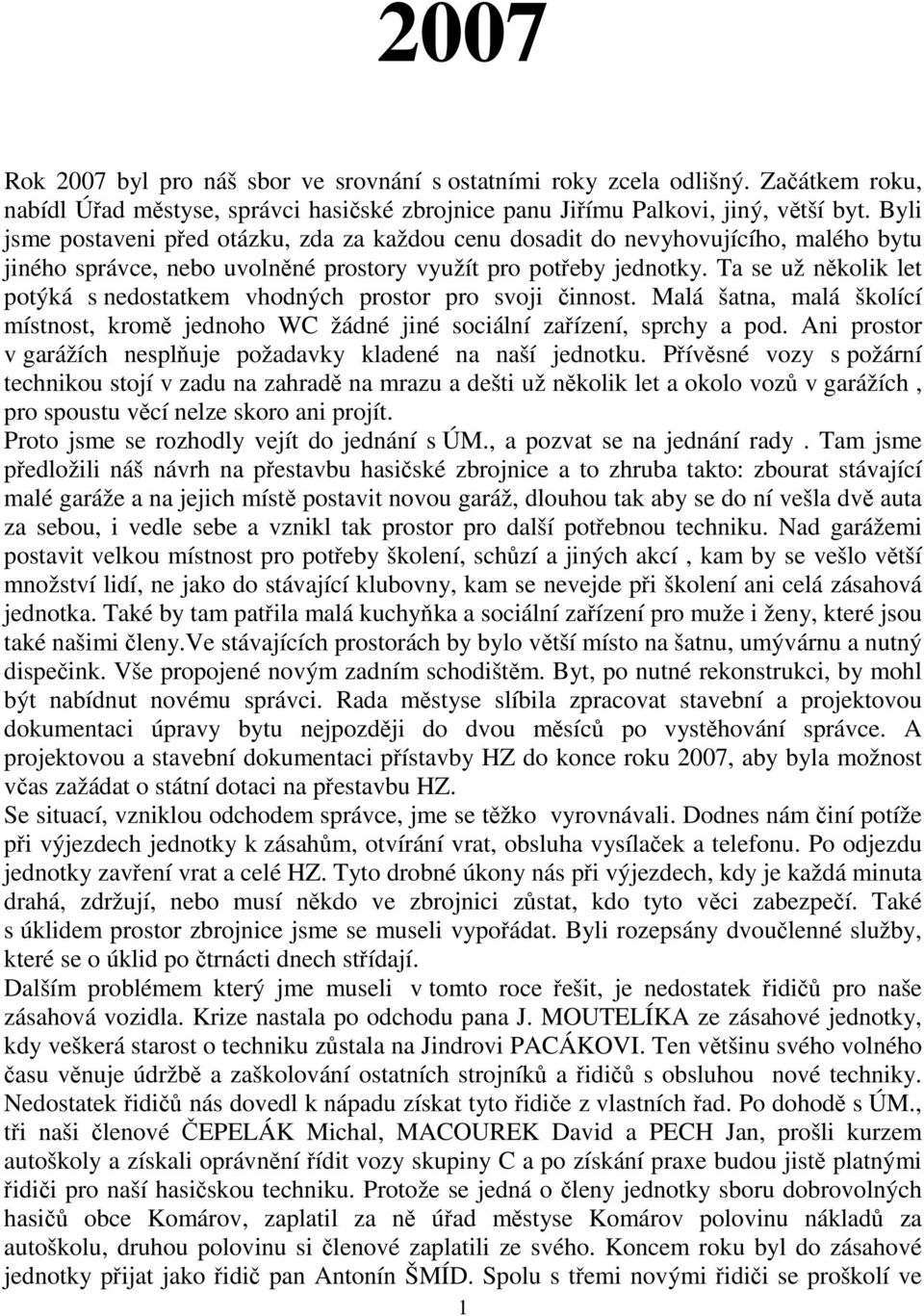 Ta se už několik let potýká s nedostatkem vhodných prostor pro svoji činnost. Malá šatna, malá školící místnost, kromě jednoho WC žádné jiné sociální zařízení, sprchy a pod.