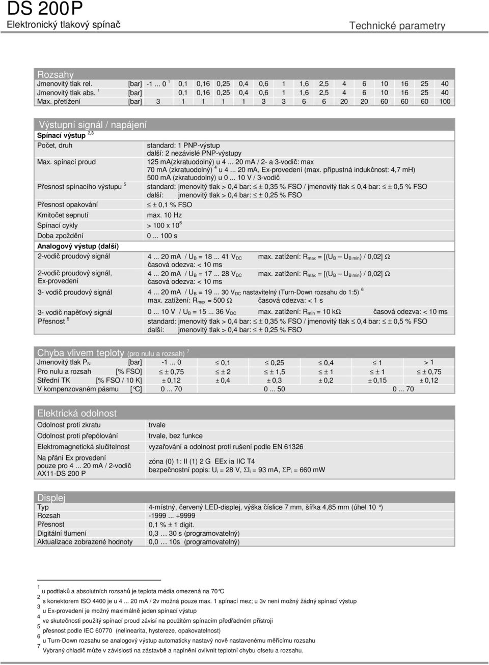 0 Hz Spínací cykly > 00 x 0 6 Doba zpoždění standard: PNP-výstup další: nezávislé PNP-výstupy ma(zkratuodolný) u... 0 ma / - a -vodič: max 70 ma (zkratuodolný) u... 0 ma, Ex-provedení (max.