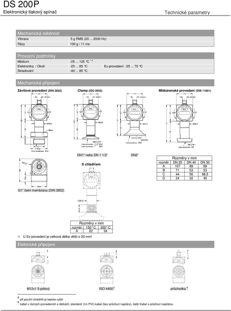 .. 8 C Mechanické připojení Závitové provedení (DIN 8) Clamp (ISO 8) Mlékárenské provedení (DIN 8) DN nebo DN / S chladičem DN Rozměry v mm rozměr DN DN 0 DN 0 A 07 89 89 B